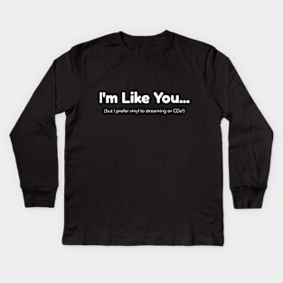 I'm Like You - But I Prefer Vinyl to Streaming or CDs Kids Long Sleeve T-Shirt